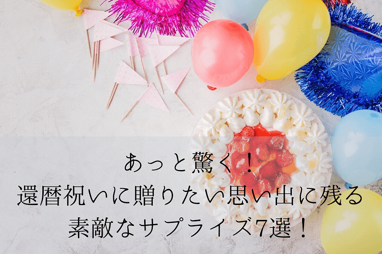 還暦祝いの父や母に思い出に残る素敵なサプライズ7選 還暦祝い館